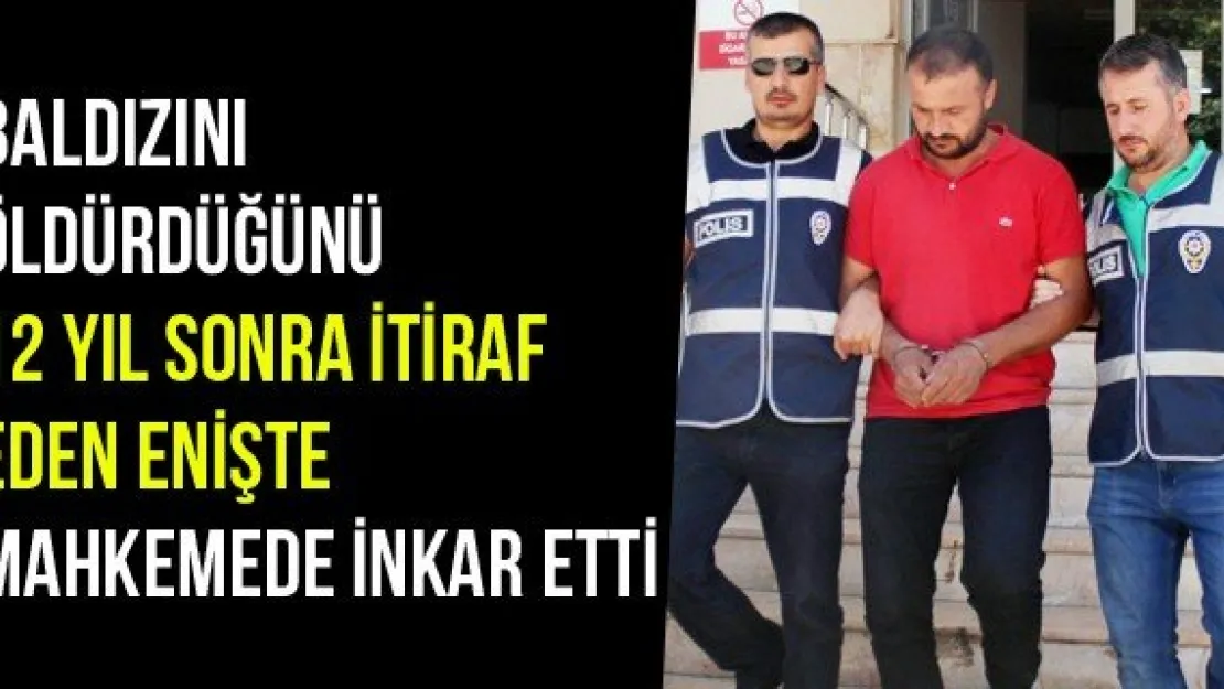 Baldızını Öldürdüğünü 12 Yıl Sonra İtiraf Eden Enişte Mahkemede İnkar Etti