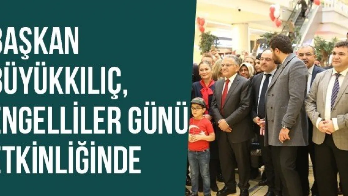 Başkan Büyükkılıç, Engelliler Günü Etkinliğinde