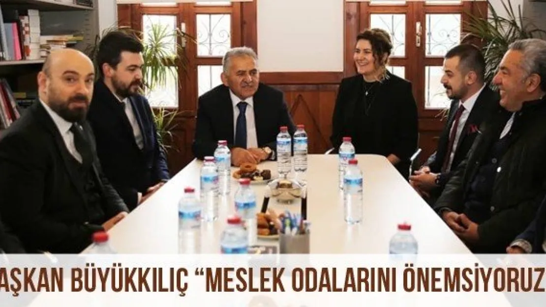 Başkan Büyükkılıç 'Meslek Odalarını Önemsiyoruz'