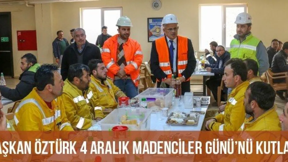 Başkan Öztürk 4 Aralık Madenciler Günü'nü Kutladı