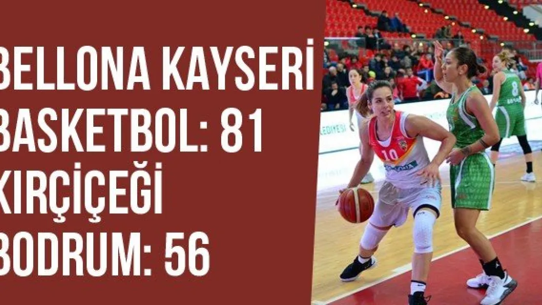 Bellona Kayseri Basketbol: 81 - Kırçiçeği Bodrum: 56