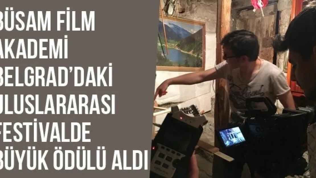 BÜSAM Film Akademi Belgrad'daki Uluslararası Festivalde Büyük Ödülü Aldı