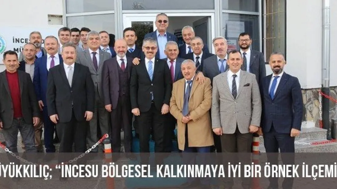 Büyükkılıç 'İncesu Bölgesel Kalkınmaya İyi Bir Örnek İlçemiz'