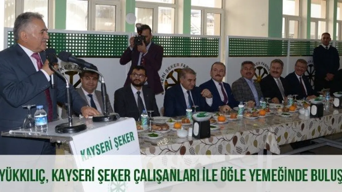 Büyükkılıç, Kayseri Şeker Çalışanları İle Öğle Yemeğinde Buluştu