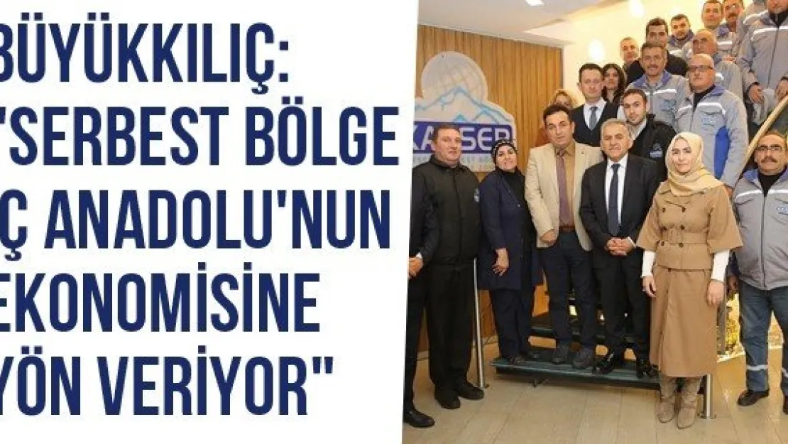 Büyükkılıç: &quotSerbest Bölge İç Anadolu'nun Ekonomisine Yön Veriyor"