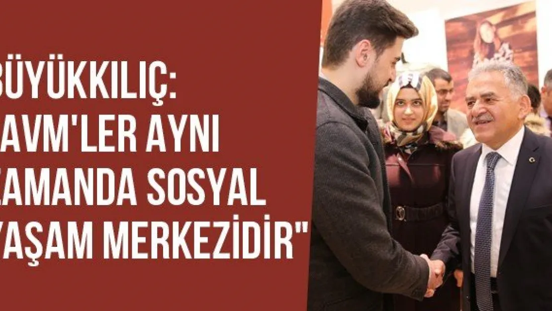 Büyükkılıç: &quotAVM'ler Aynı Zamanda Sosyal Yaşam Merkezidir"