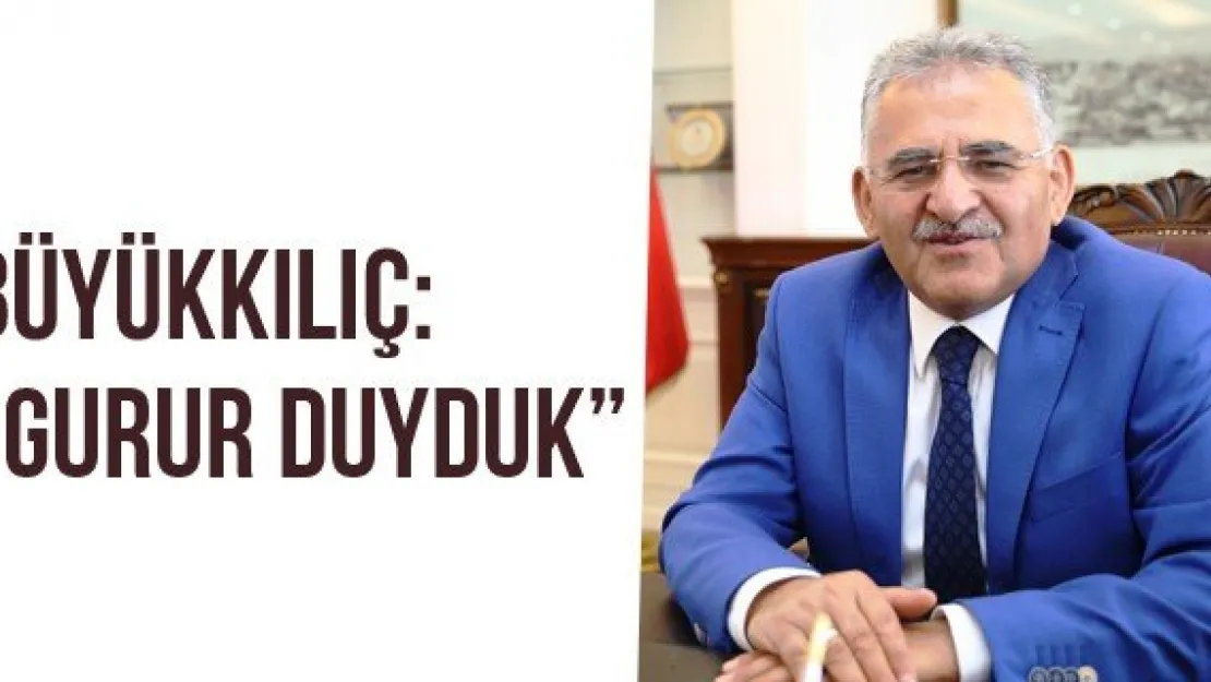 Büyükkılıç: 'Gurur Duyduk'