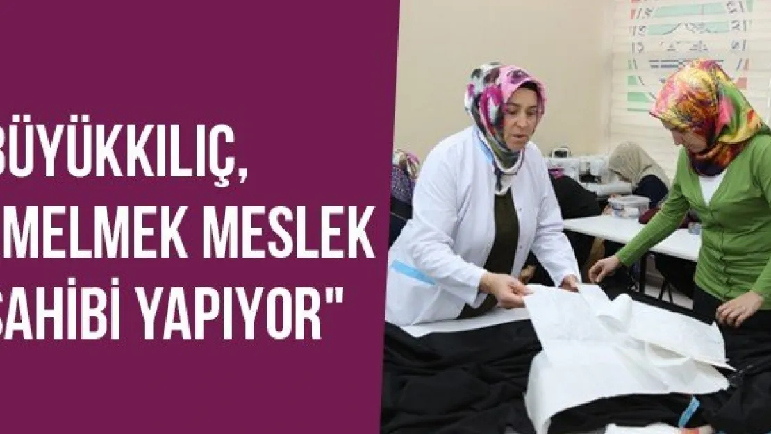 Büyükkılıç, &quotMELMEK Meslek Sahibi Yapıyor"