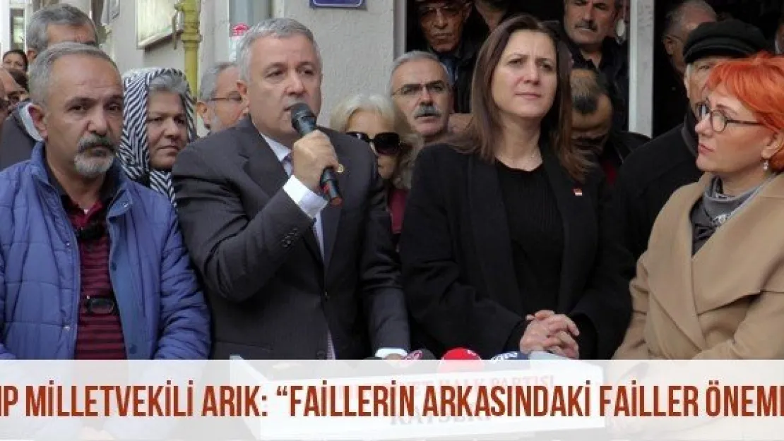 CHP Milletvekili Arık: 'Faillerin Arkasındaki Failler Önemli'