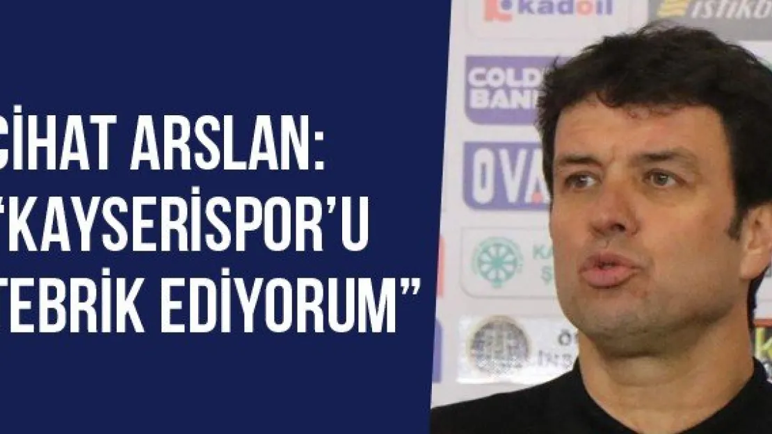 Cihat Arslan: 'Kayserispor'u Tebrik Ediyorum'