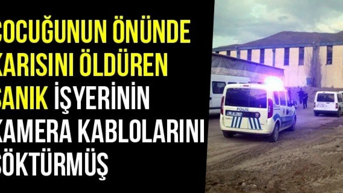 Çocuğunun Önünde Karısını Öldüren Sanık İş Yerinin Kamera Kablolarını Söktürmüş