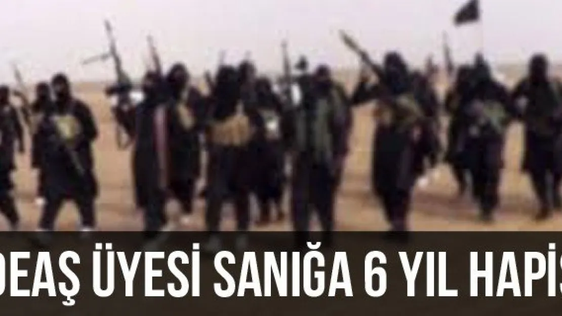 DEAŞ Üyesi Sanığa 6 Yıl Hapis