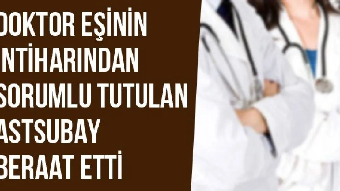 Doktor Eşinin İntiharından Sorumlu Tutulan Astsubay Beraat Etti