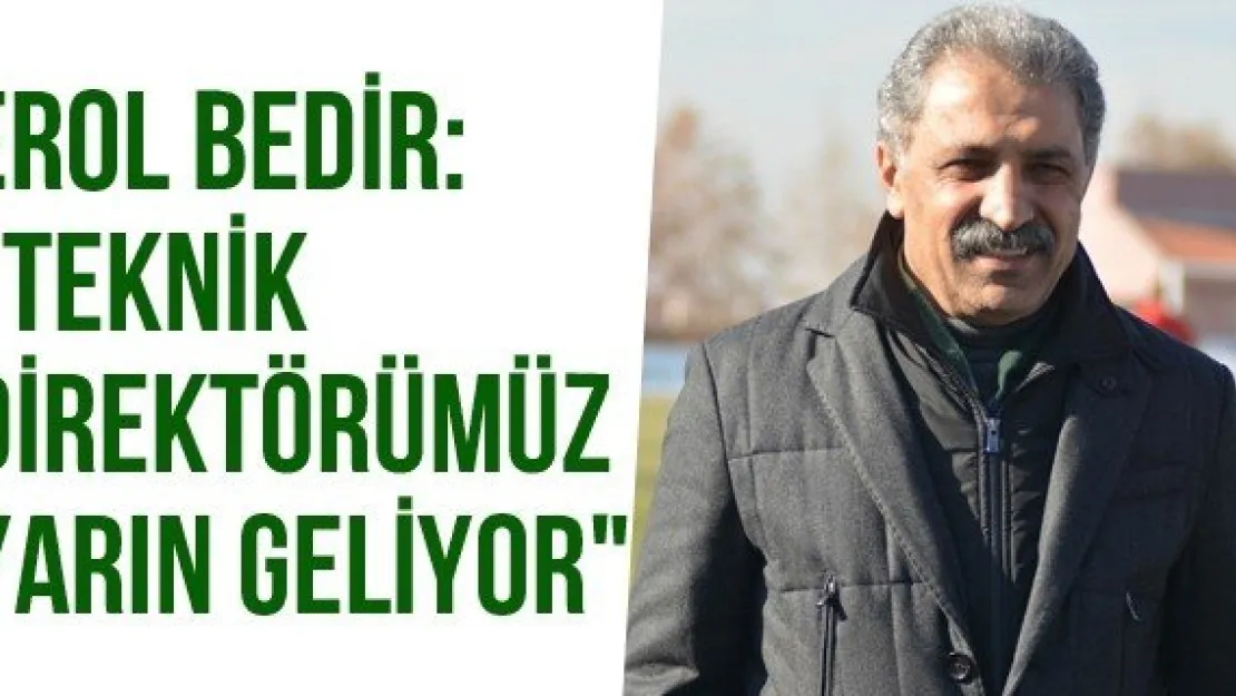 Erol Bedir: &quotTeknik Direktörümüz Yarın Geliyor"