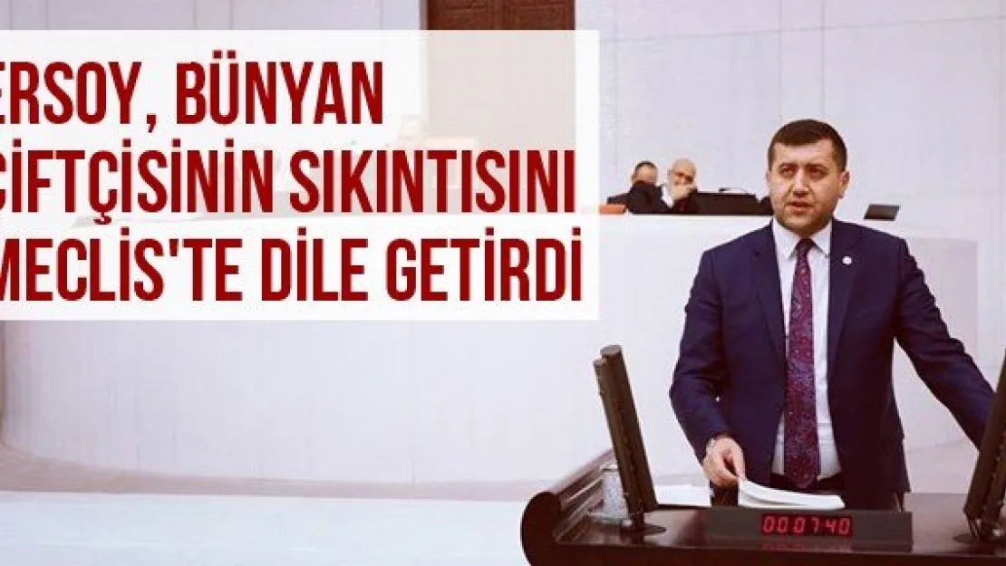 Ersoy, Bünyan Çiftçisinin Sıkıntısını Meclis'te Dile Getirdi