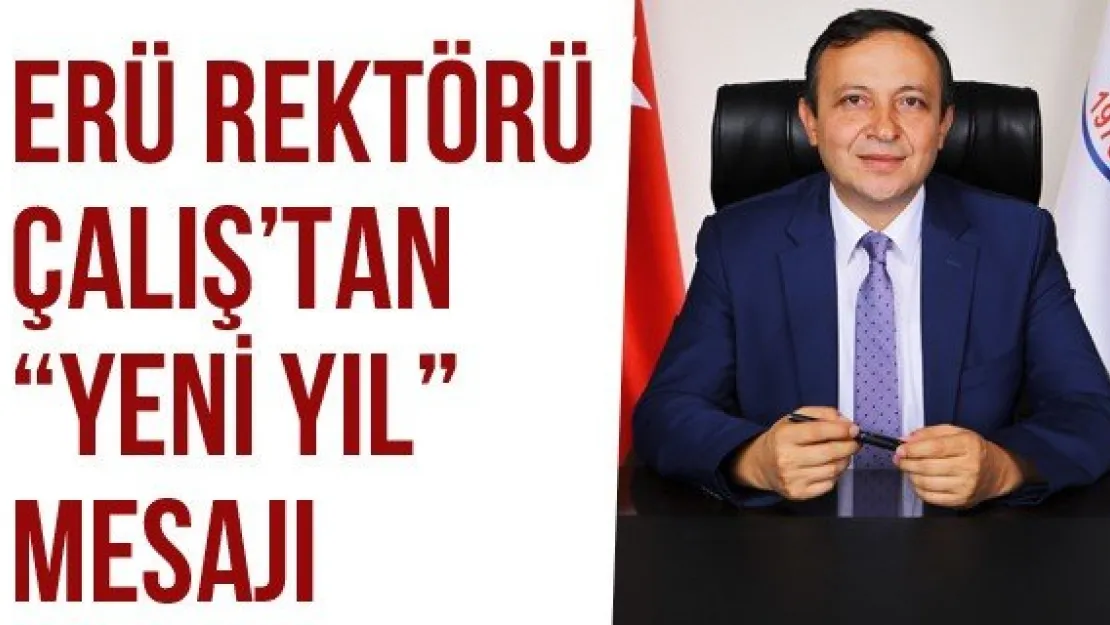 ERÜ Rektörü Çalış'tan 'Yeni Yıl' Mesajı