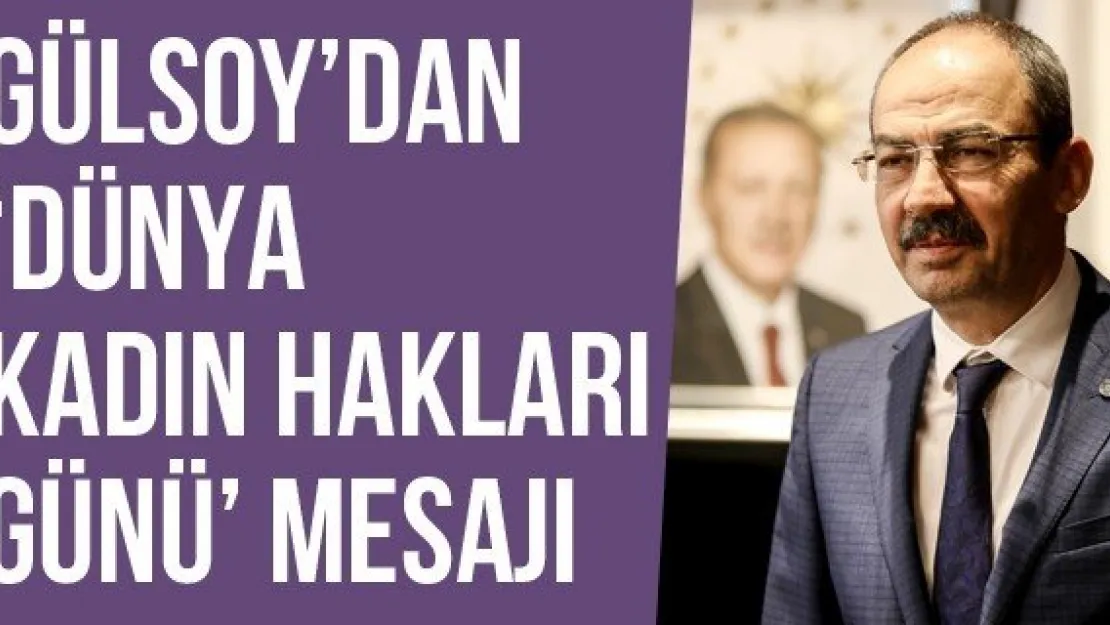 Gülsoy'dan ''Dünya Kadın Hakları Günü' Mesajı