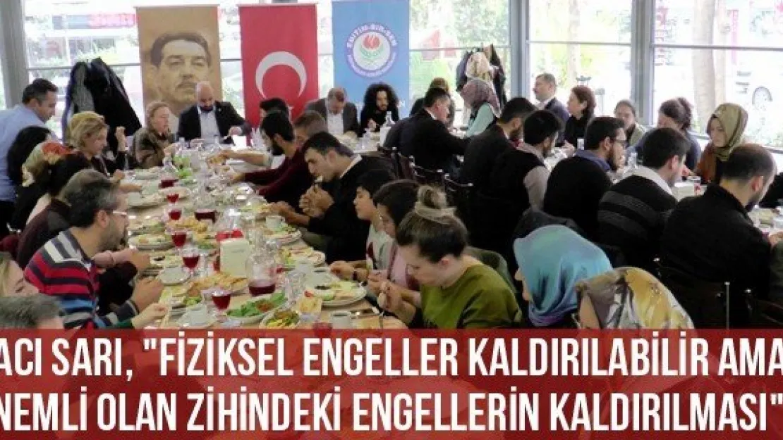 Hacı Sarı, &quotFiziksel Engeller Kaldırılabilir Ama Önemli Olan Zihindeki Engellerin Kaldırılması"