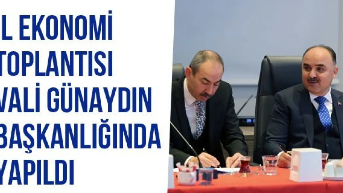 İl Ekonomi Toplantısı Vali Günaydın Başkanlığında Yapıldı