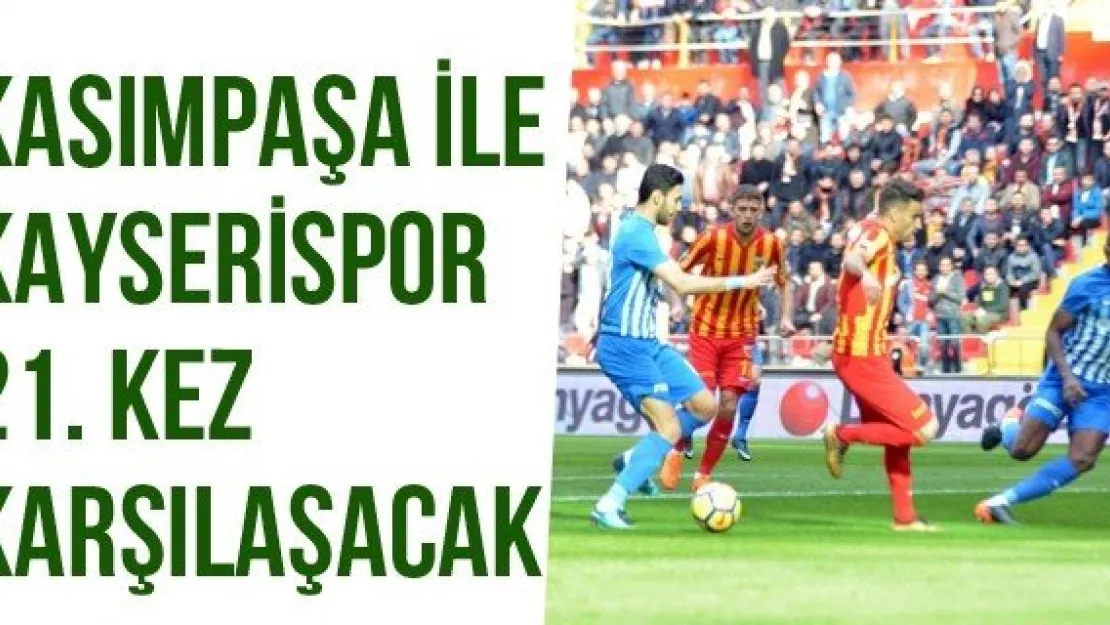 Kasımpaşa İle Kayserispor 21. Kez Karşılaşacak