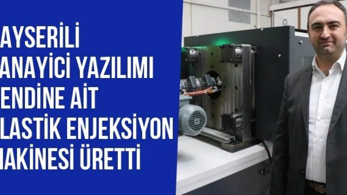 Kayserili Sanayici Yazılımı Kendine Ait Plastik Enjeksiyon Makinesi Üretti