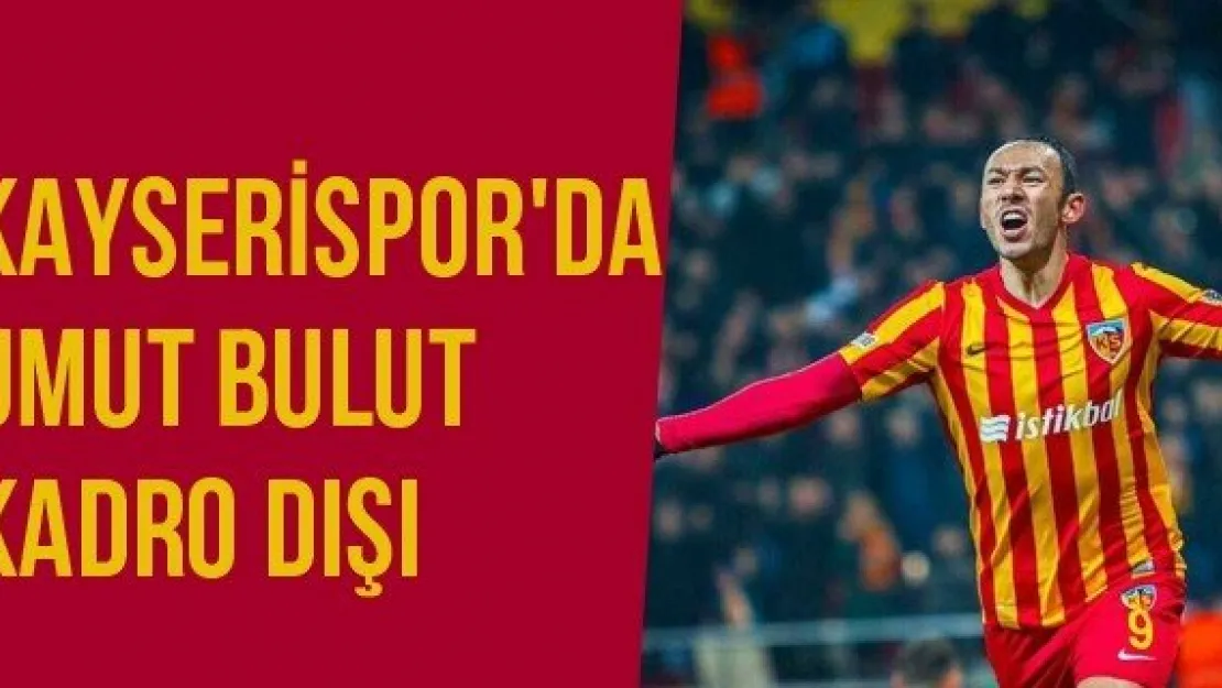 Kayserispor'da Umut Bulut Kadro Dışı