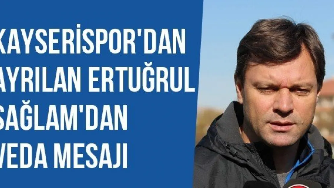 Kayserispor'dan Ayrılan Ertuğrul Sağlam'dan Veda Mesajı