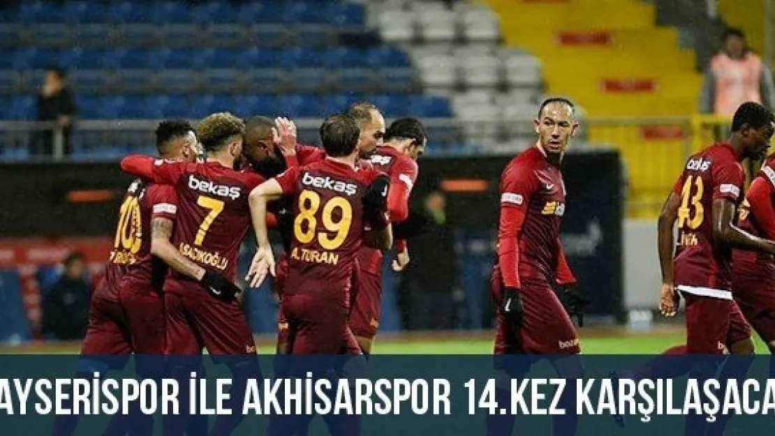 Kayserispor İle Akhisarspor 14.Kez Karşılaşacak