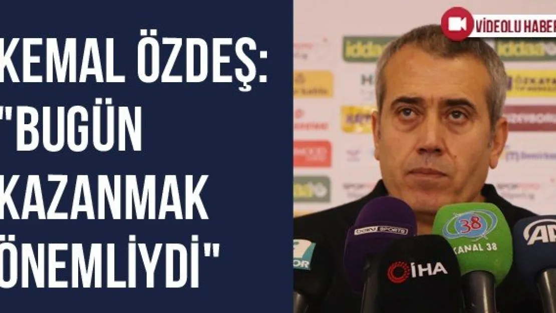 Kemal Özdeş: &quotBugün Kazanmak Önemliydi"