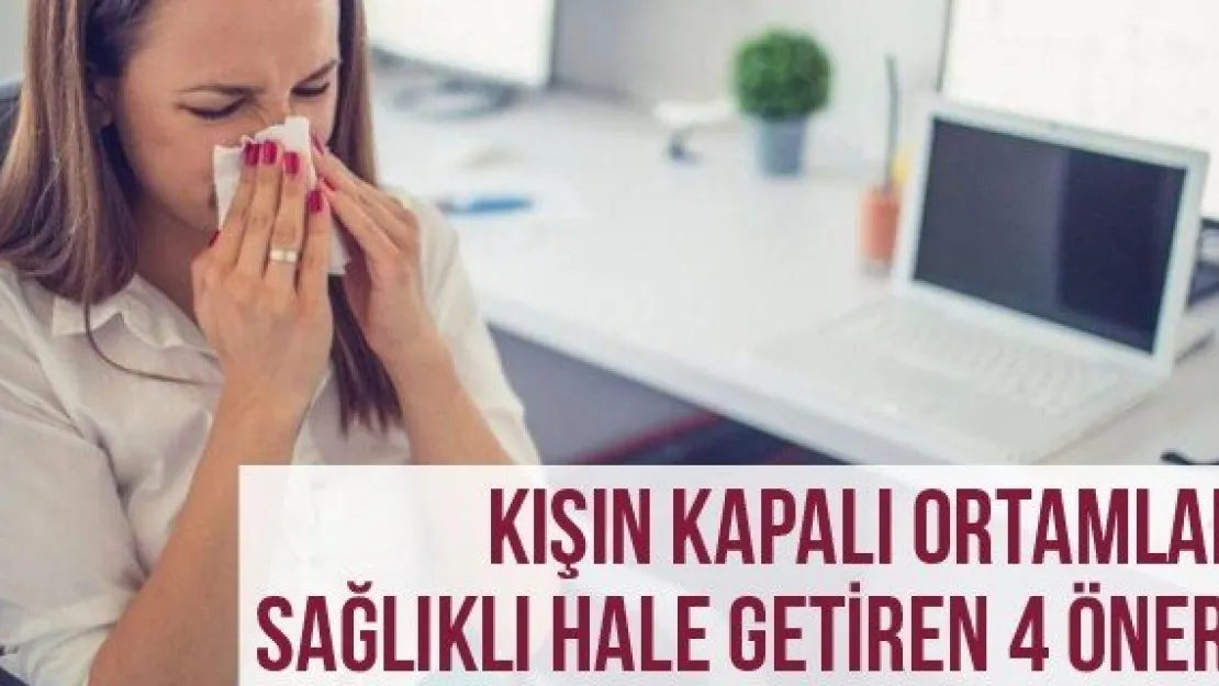 Kışın Kapalı Ortamları Sağlıklı Hale Getiren 4 Öneri