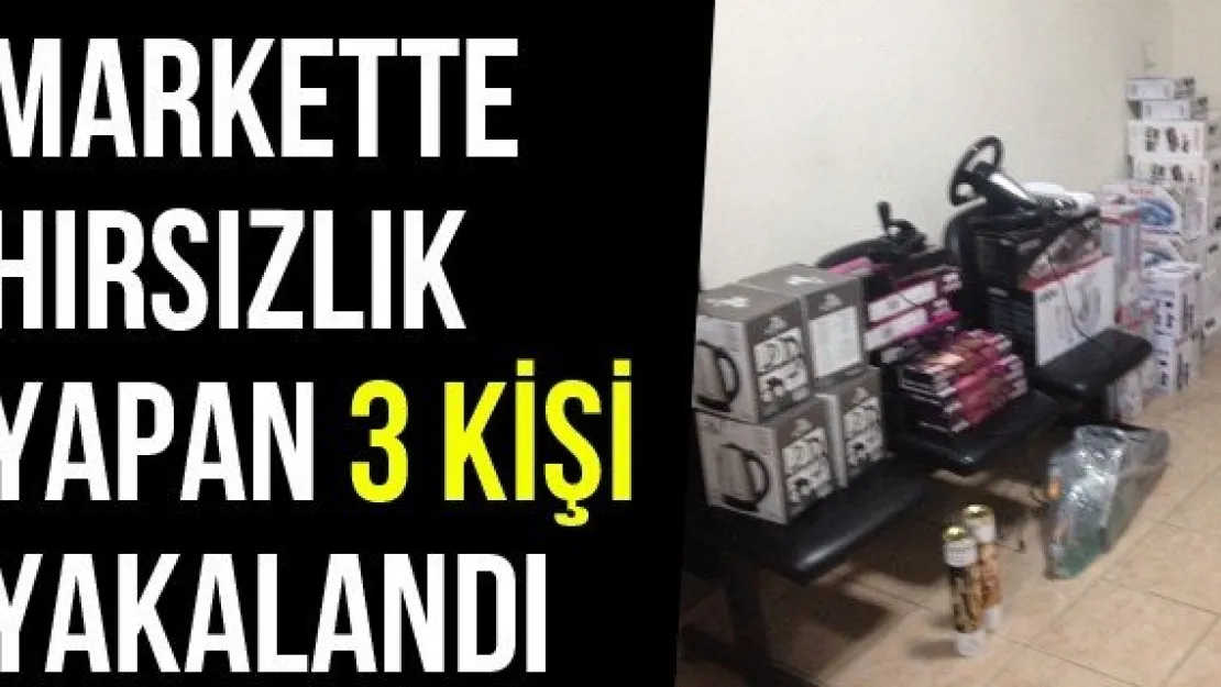 Markette Hırsızlık Yapan 3 Kişi Yakalandı