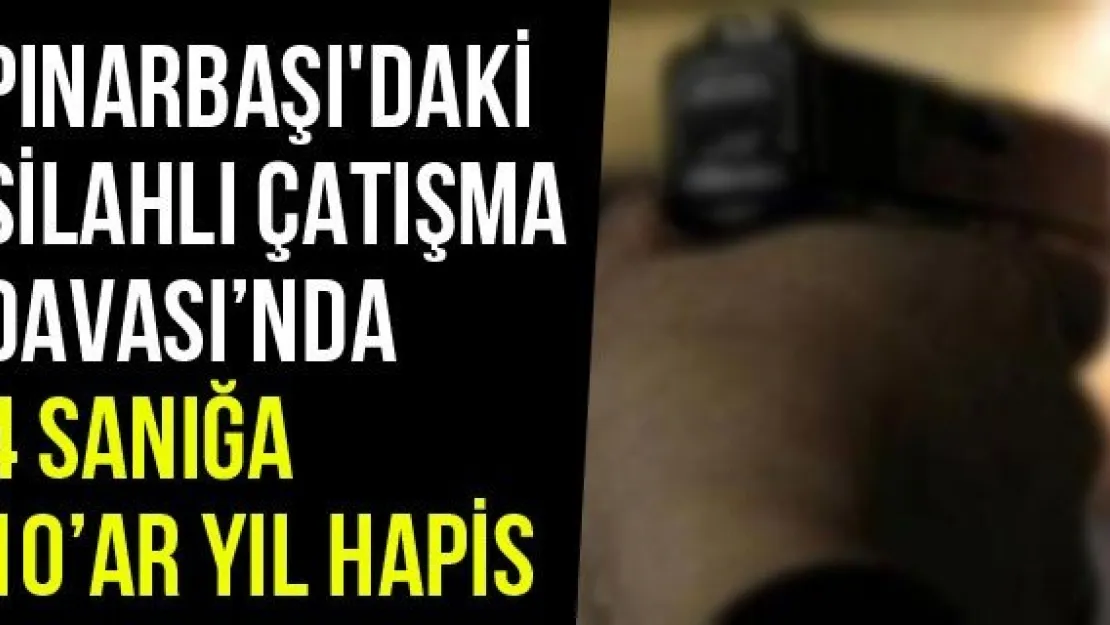 Pınarbaşı'daki Silahlı Çatışma Davası'nda 4 Sanığa 10'ar Yıl Hapis