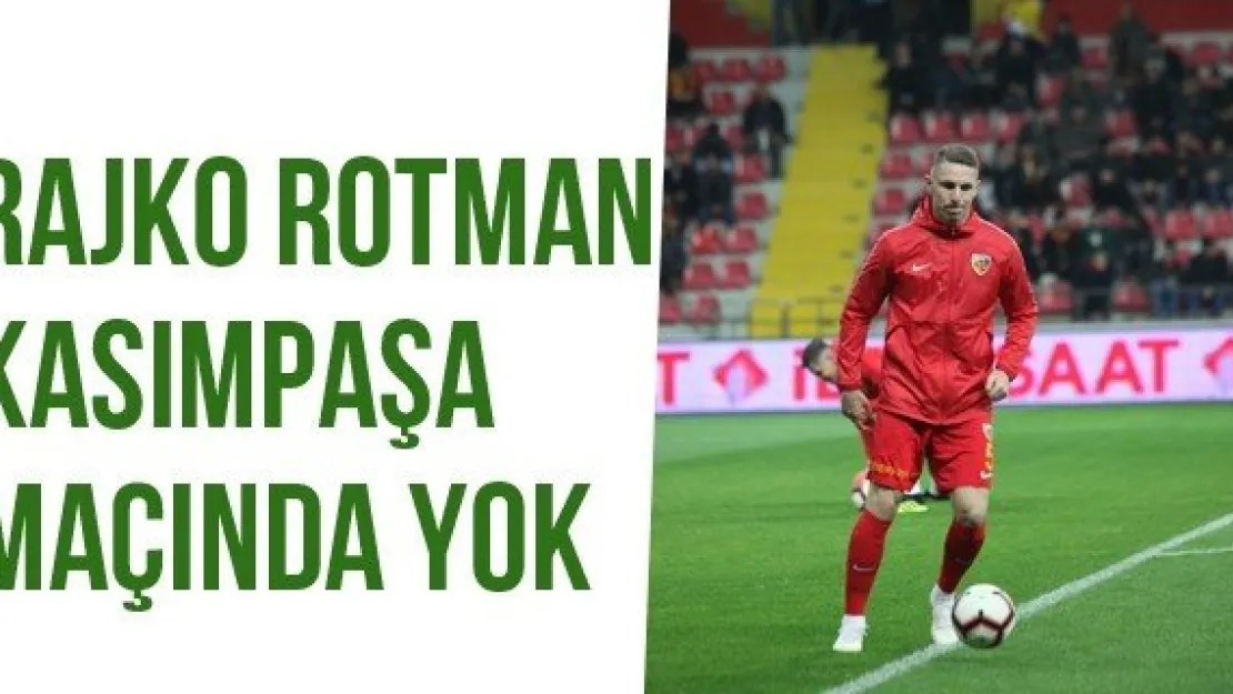 Rajko Rotman Kasımpaşa Maçında Yok