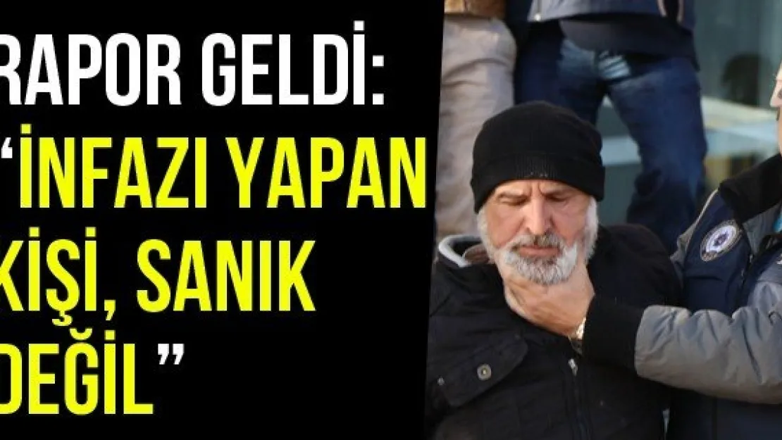 Rapor Geldi: 'İnfazı Yapan Kişi, Sanık Değil'