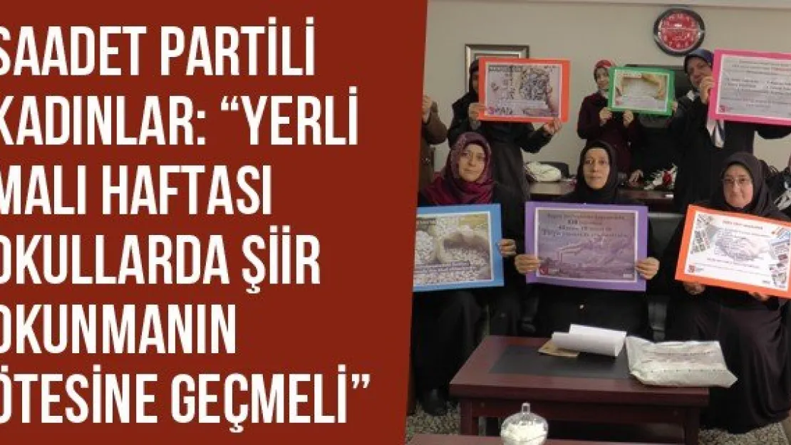 Saadet Partili Kadınlar: 'Yerli Malı Haftası Okullarda Şiir Okunmanın Ötesine Geçmeli'