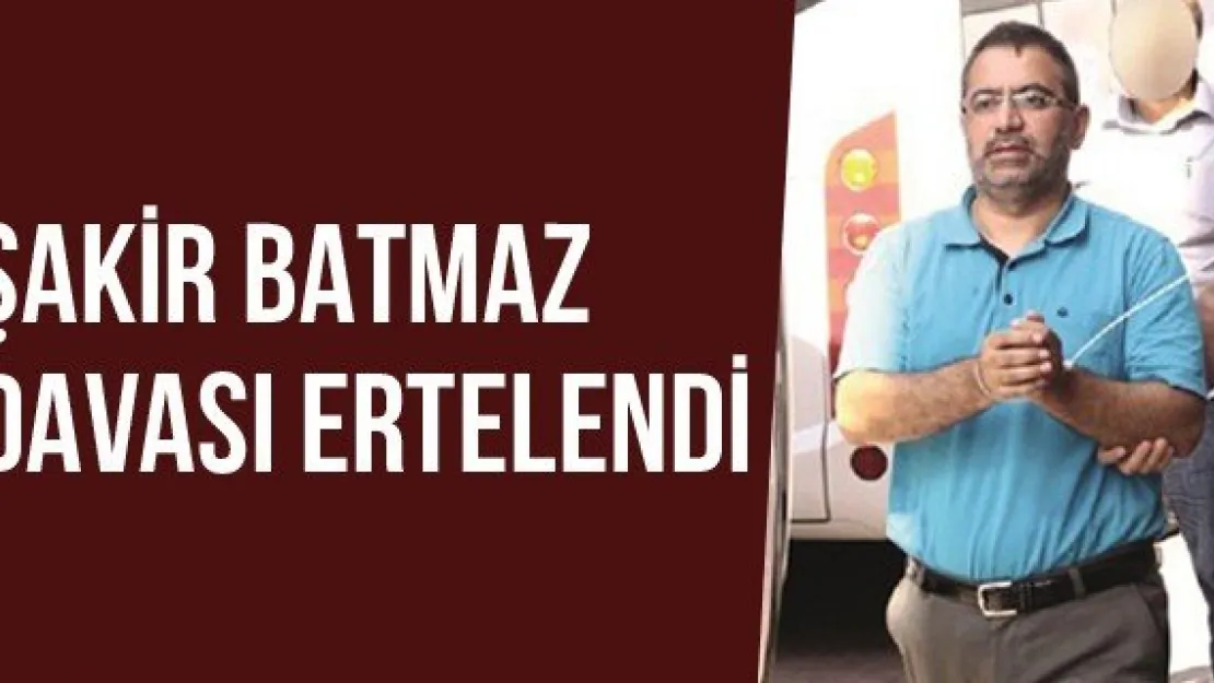 Şakir Batmaz Davası Ertelendi