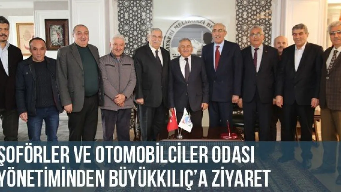Şoförler Ve Otomobilciler Odası Yönetiminden Büyükkılıç'a Ziyaret