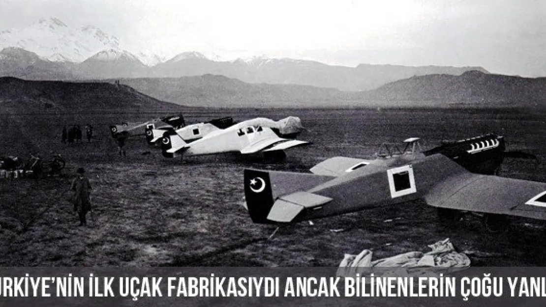 Türkiye'nin İlk Uçak Fabrikasıydı Ancak Bilinenlerin Çoğu Yanlış