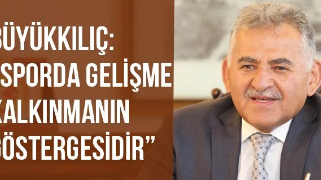 Büyükkılıç: 'Sporda Gelişme Kalkınmanın Göstergesidir'