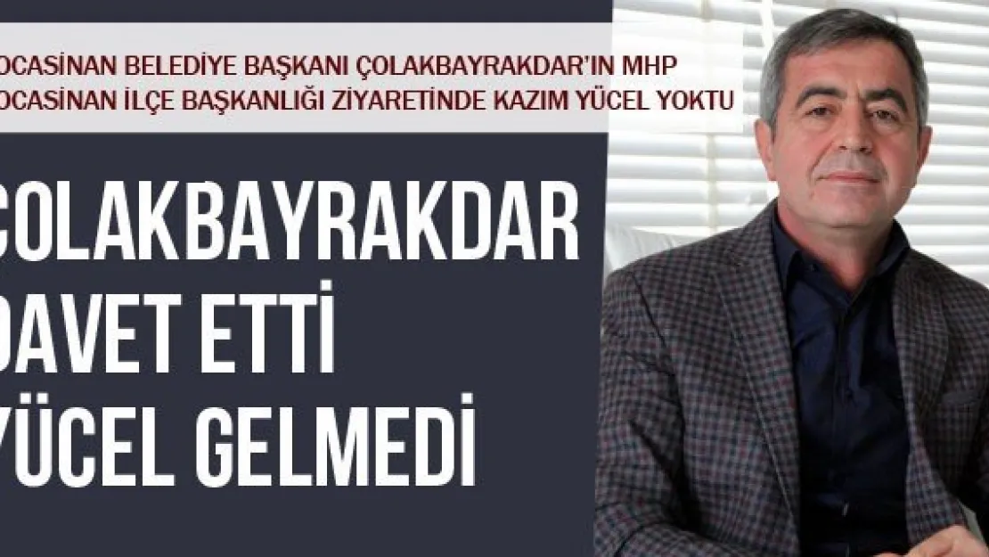 ÇOLAKBAYRAKDAR DAVET ETTİ YÜCEL GELMEDİ