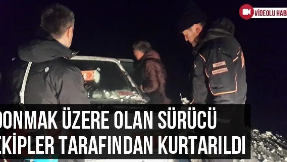 Donmak üzere olan sürücü ekipler tarafından kurtarıldı