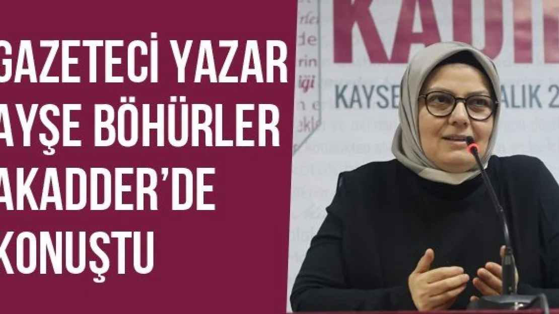 Gazeteci Yazar Ayşe Böhürler, Akadder'de Konuştu