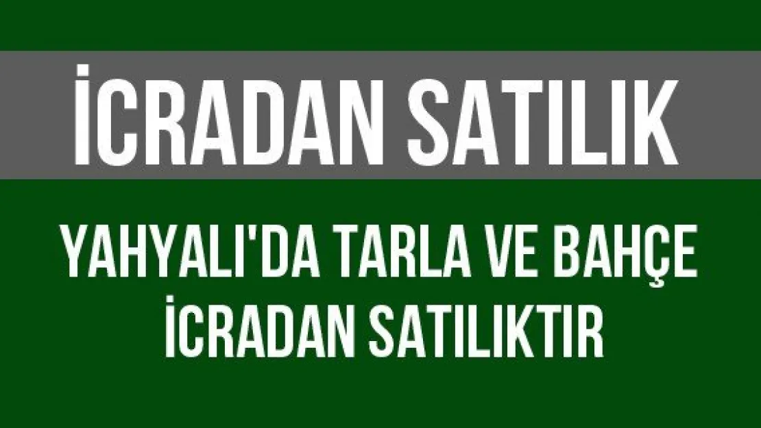 İCRADAN SATILIK TARLA VE BAHÇE