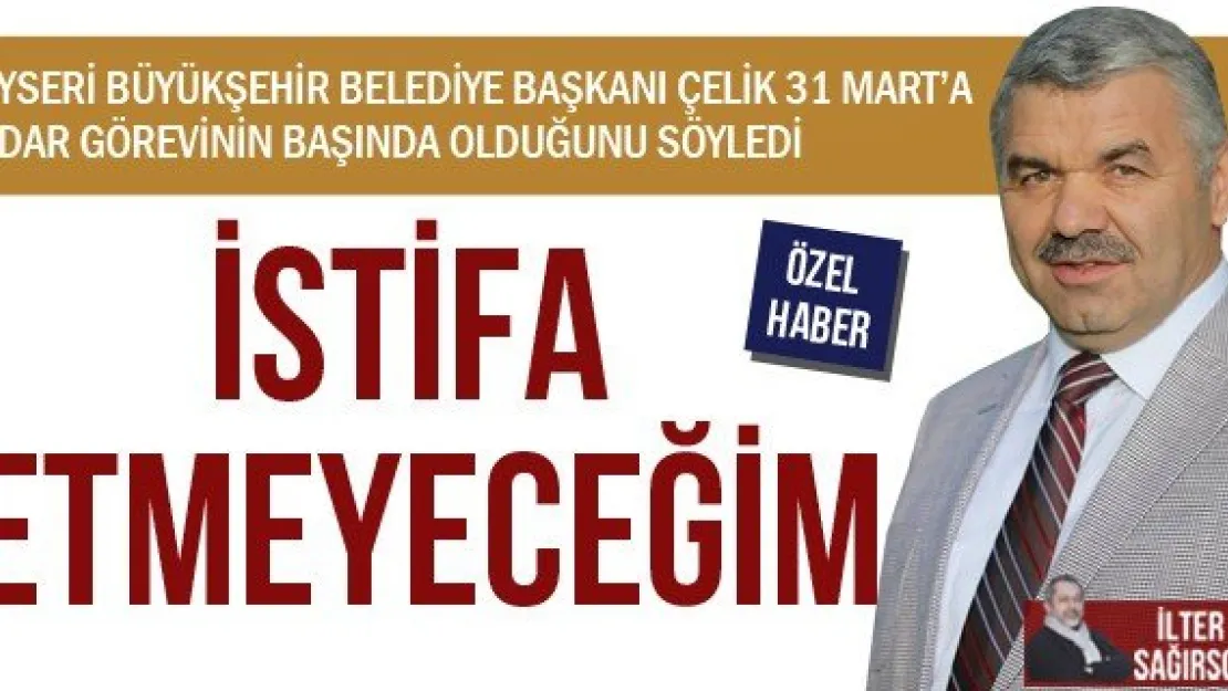 İSTİFA ETMEYECEĞİM