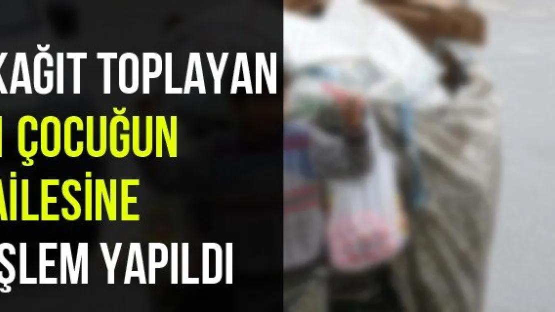 Kağıt Toplayan 1 Çocuğun Ailesine İşlem Yapıldı