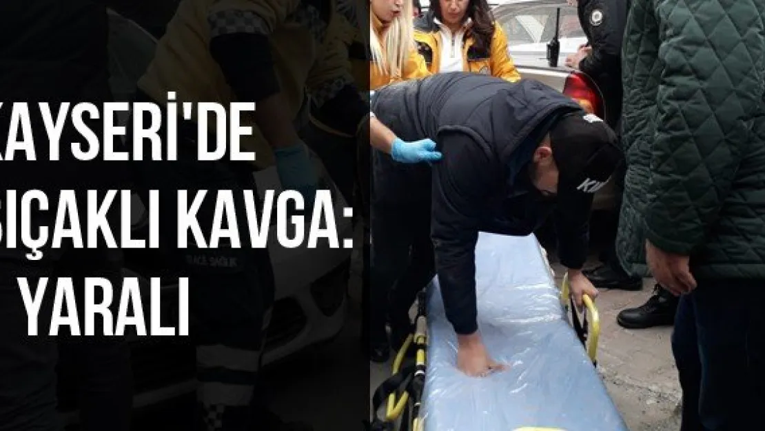 Kayseri'de bıçaklı kavga: 1 yaralı