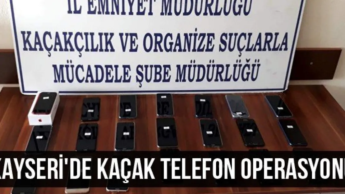 Kayseri'de Kaçak Telefon Operasyonu