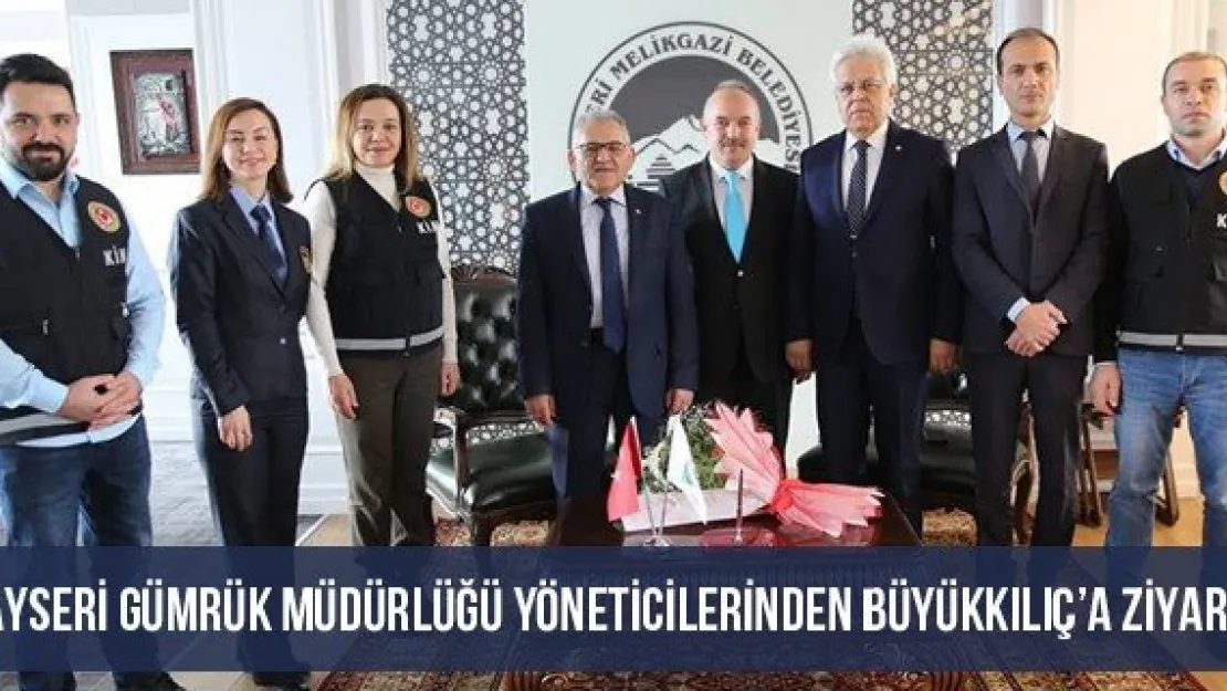 Kayseri Gümrük Müdürlüğü Yöneticilerinden Büyükkılıç'a ziyaret