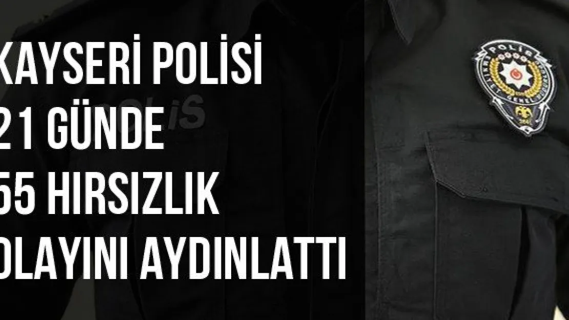 Kayseri Polisi 21 Günde 55 Hırsızlık Olayını Aydınlattı