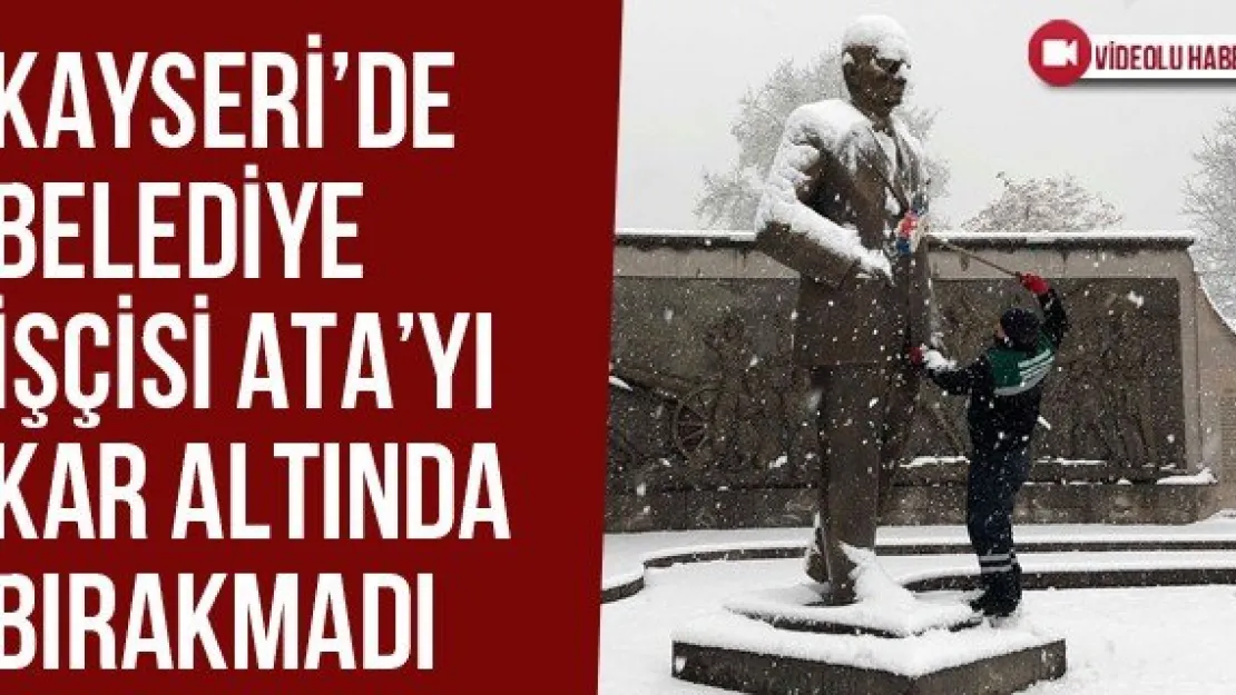 Kayseri'de Belediye İşçisi Ata'yı Kar Altında Bırakmadı